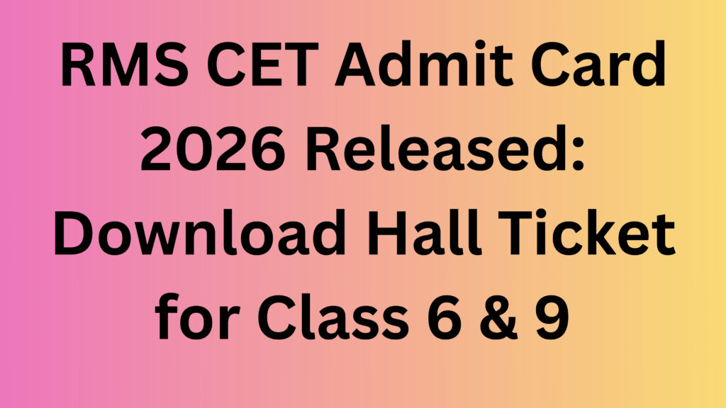 RMS CET Admit Card 2026 Released: Download Hall Ticket for Class 6 & 9 CET Exam on Dec 7