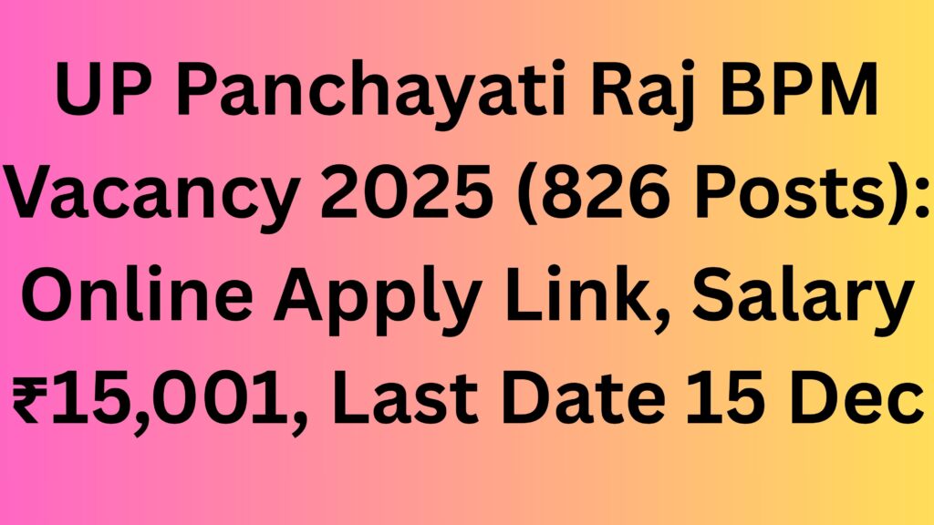 UP Panchayati Raj BPM Vacancy 2025 (826 Posts):Online Apply Link, Salary₹15,001, Last Date 15 Dec